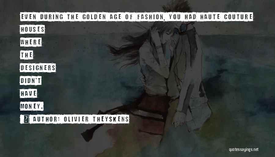 Olivier Theyskens Quotes: Even During The Golden Age Of Fashion, You Had Haute Couture Houses Where The Designers Didn't Have Money.