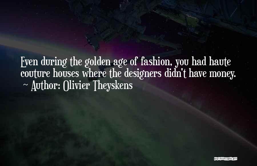 Olivier Theyskens Quotes: Even During The Golden Age Of Fashion, You Had Haute Couture Houses Where The Designers Didn't Have Money.