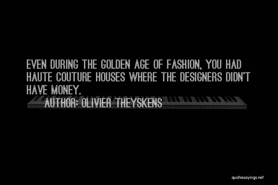 Olivier Theyskens Quotes: Even During The Golden Age Of Fashion, You Had Haute Couture Houses Where The Designers Didn't Have Money.