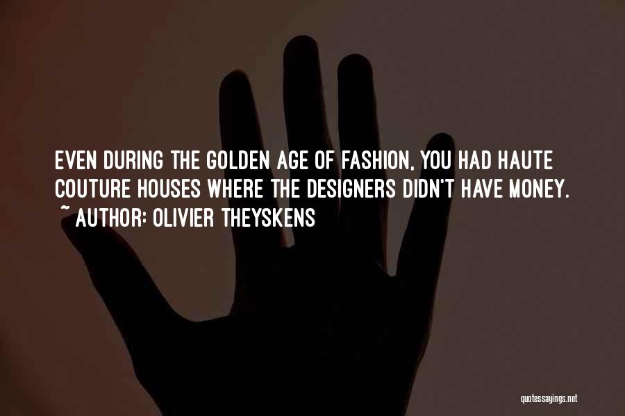 Olivier Theyskens Quotes: Even During The Golden Age Of Fashion, You Had Haute Couture Houses Where The Designers Didn't Have Money.