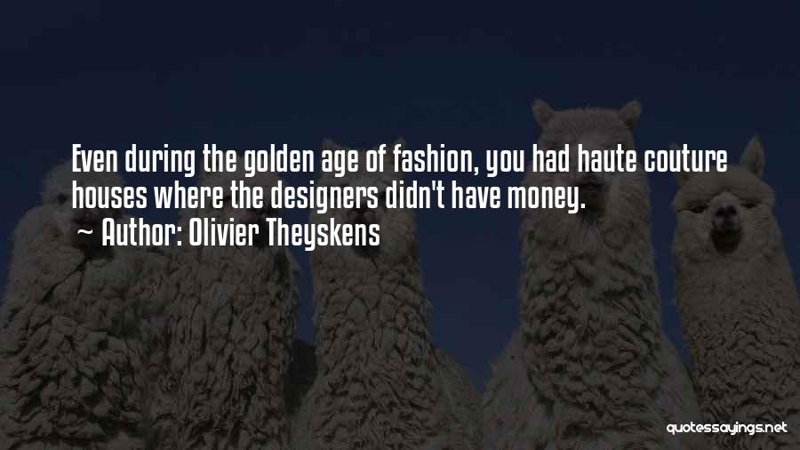 Olivier Theyskens Quotes: Even During The Golden Age Of Fashion, You Had Haute Couture Houses Where The Designers Didn't Have Money.