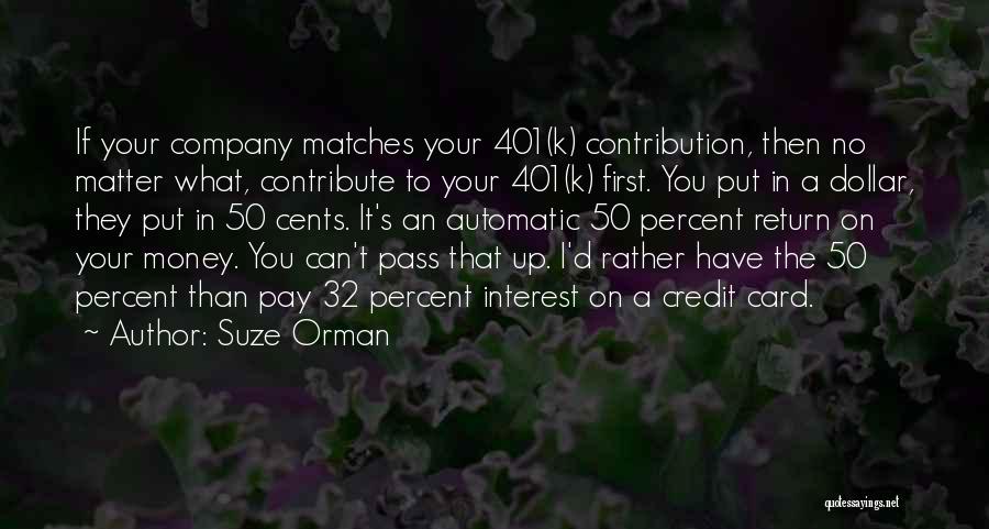 Suze Orman Quotes: If Your Company Matches Your 401(k) Contribution, Then No Matter What, Contribute To Your 401(k) First. You Put In A