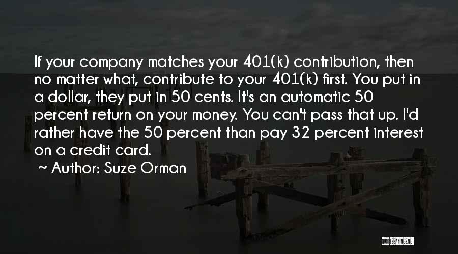 Suze Orman Quotes: If Your Company Matches Your 401(k) Contribution, Then No Matter What, Contribute To Your 401(k) First. You Put In A