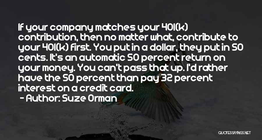 Suze Orman Quotes: If Your Company Matches Your 401(k) Contribution, Then No Matter What, Contribute To Your 401(k) First. You Put In A