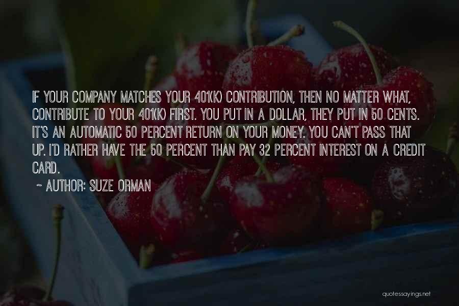 Suze Orman Quotes: If Your Company Matches Your 401(k) Contribution, Then No Matter What, Contribute To Your 401(k) First. You Put In A