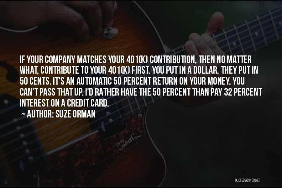 Suze Orman Quotes: If Your Company Matches Your 401(k) Contribution, Then No Matter What, Contribute To Your 401(k) First. You Put In A