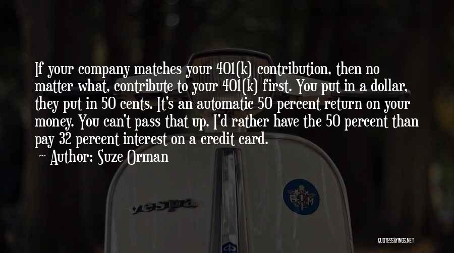 Suze Orman Quotes: If Your Company Matches Your 401(k) Contribution, Then No Matter What, Contribute To Your 401(k) First. You Put In A