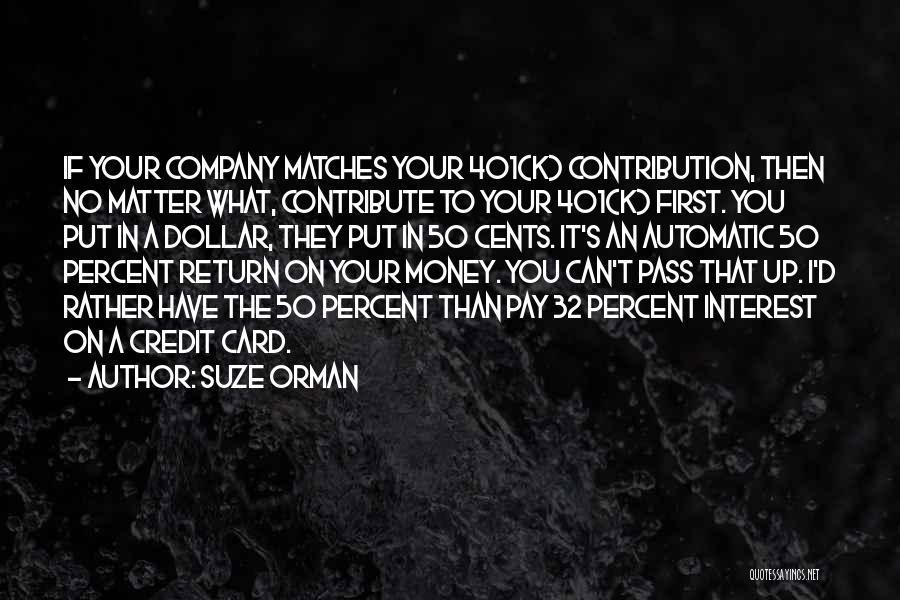 Suze Orman Quotes: If Your Company Matches Your 401(k) Contribution, Then No Matter What, Contribute To Your 401(k) First. You Put In A