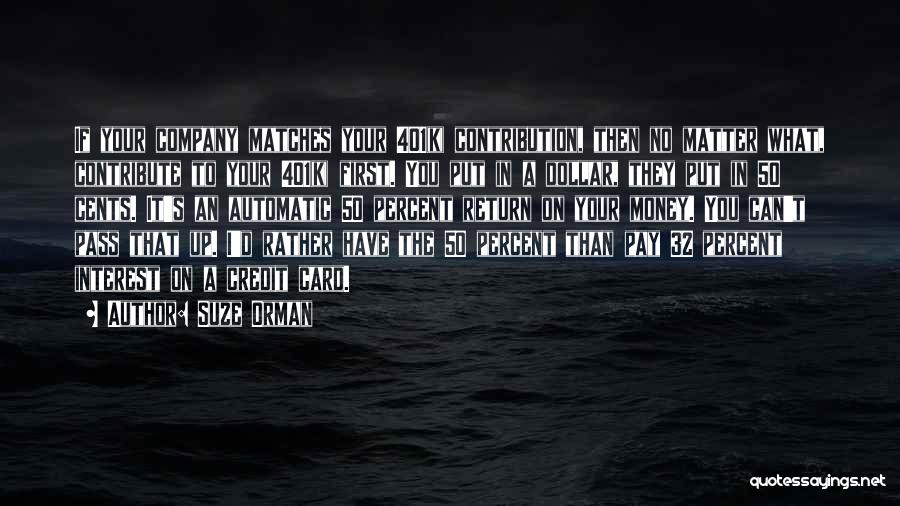 Suze Orman Quotes: If Your Company Matches Your 401(k) Contribution, Then No Matter What, Contribute To Your 401(k) First. You Put In A