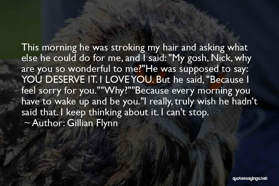 Gillian Flynn Quotes: This Morning He Was Stroking My Hair And Asking What Else He Could Do For Me, And I Said: My