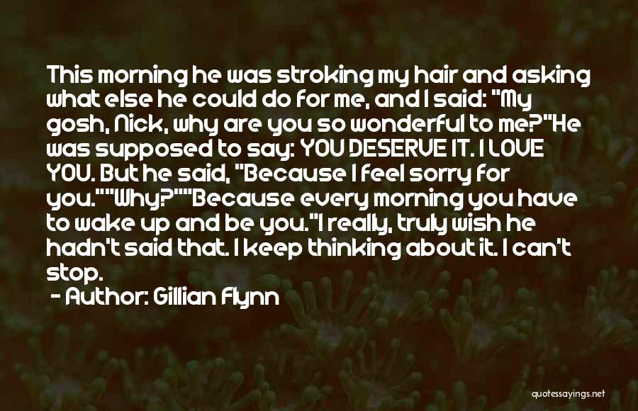 Gillian Flynn Quotes: This Morning He Was Stroking My Hair And Asking What Else He Could Do For Me, And I Said: My