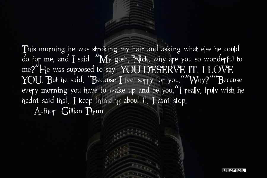 Gillian Flynn Quotes: This Morning He Was Stroking My Hair And Asking What Else He Could Do For Me, And I Said: My