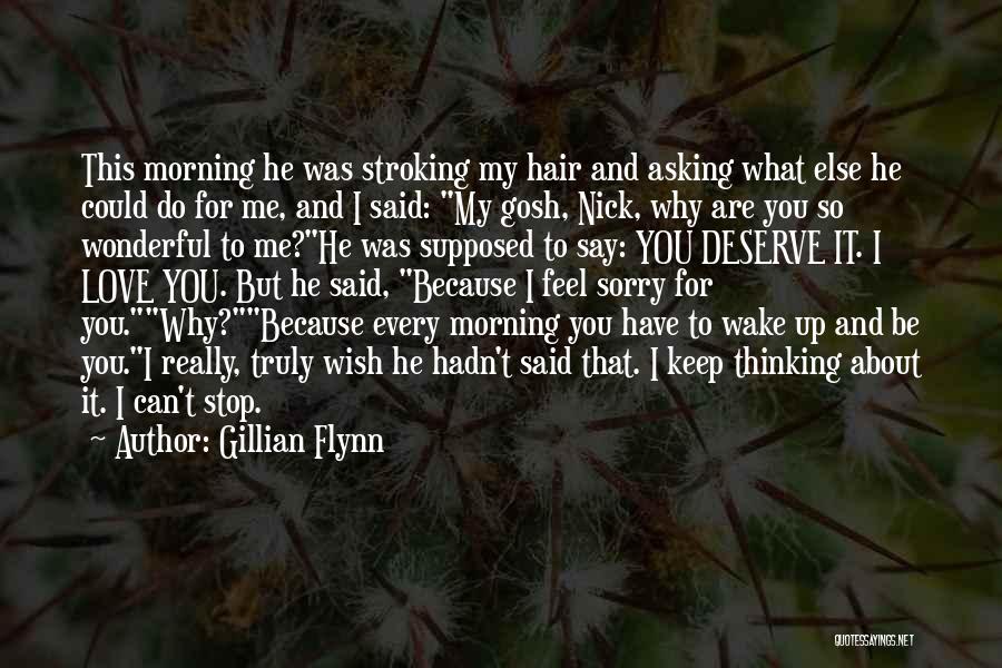 Gillian Flynn Quotes: This Morning He Was Stroking My Hair And Asking What Else He Could Do For Me, And I Said: My