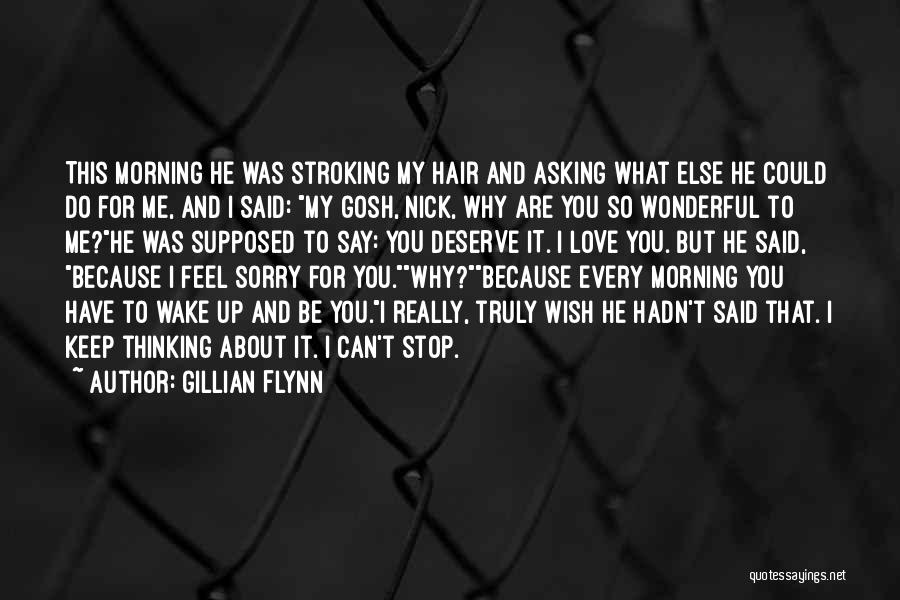 Gillian Flynn Quotes: This Morning He Was Stroking My Hair And Asking What Else He Could Do For Me, And I Said: My
