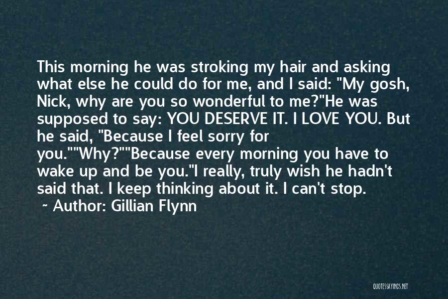 Gillian Flynn Quotes: This Morning He Was Stroking My Hair And Asking What Else He Could Do For Me, And I Said: My