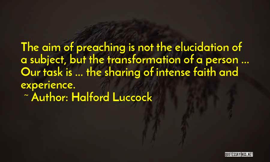 Halford Luccock Quotes: The Aim Of Preaching Is Not The Elucidation Of A Subject, But The Transformation Of A Person ... Our Task