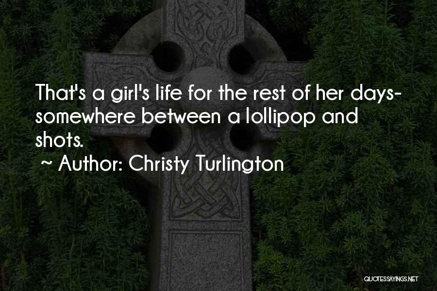 Christy Turlington Quotes: That's A Girl's Life For The Rest Of Her Days- Somewhere Between A Lollipop And Shots.