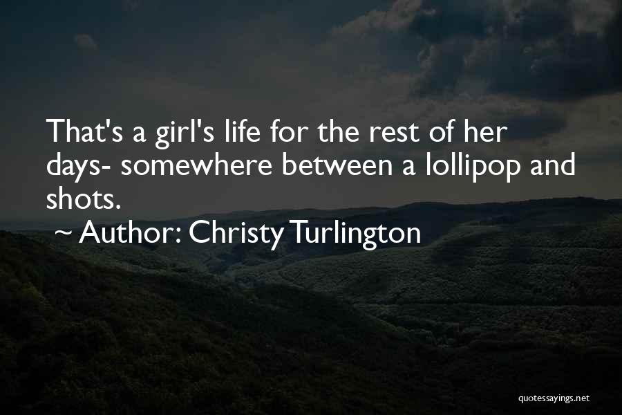 Christy Turlington Quotes: That's A Girl's Life For The Rest Of Her Days- Somewhere Between A Lollipop And Shots.