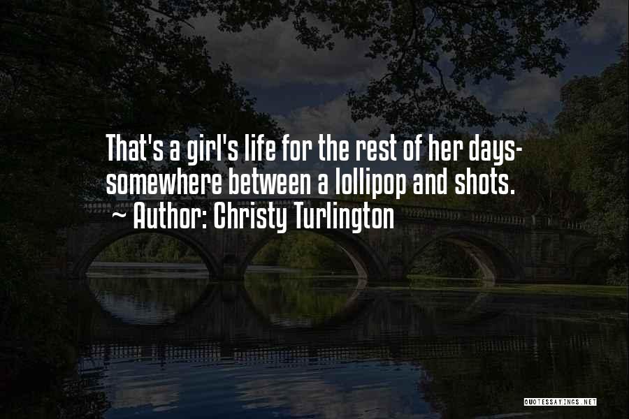 Christy Turlington Quotes: That's A Girl's Life For The Rest Of Her Days- Somewhere Between A Lollipop And Shots.