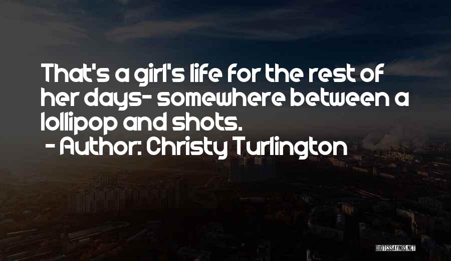 Christy Turlington Quotes: That's A Girl's Life For The Rest Of Her Days- Somewhere Between A Lollipop And Shots.