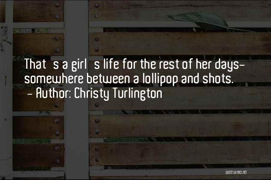 Christy Turlington Quotes: That's A Girl's Life For The Rest Of Her Days- Somewhere Between A Lollipop And Shots.