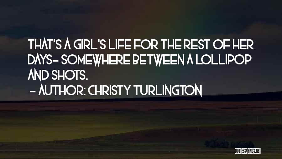 Christy Turlington Quotes: That's A Girl's Life For The Rest Of Her Days- Somewhere Between A Lollipop And Shots.