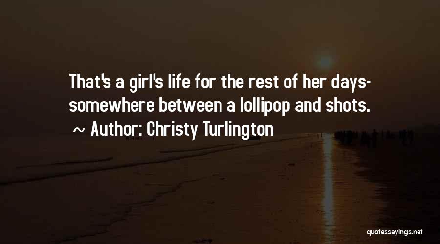 Christy Turlington Quotes: That's A Girl's Life For The Rest Of Her Days- Somewhere Between A Lollipop And Shots.