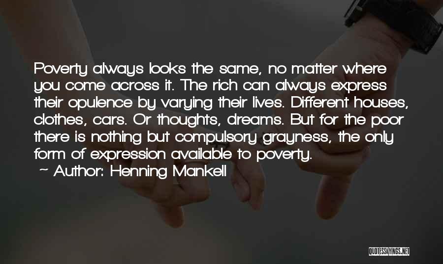 Henning Mankell Quotes: Poverty Always Looks The Same, No Matter Where You Come Across It. The Rich Can Always Express Their Opulence By