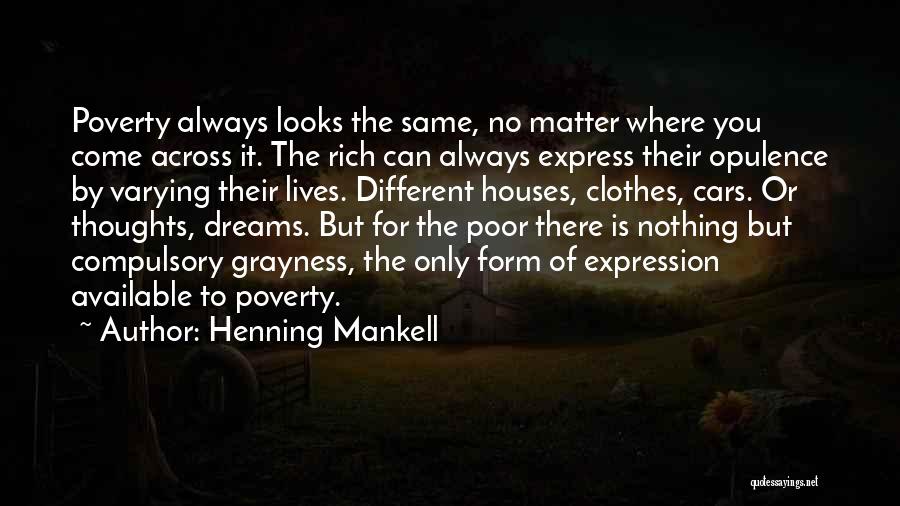 Henning Mankell Quotes: Poverty Always Looks The Same, No Matter Where You Come Across It. The Rich Can Always Express Their Opulence By