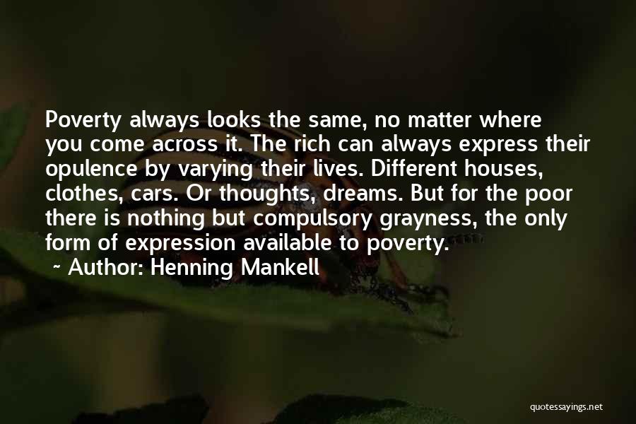 Henning Mankell Quotes: Poverty Always Looks The Same, No Matter Where You Come Across It. The Rich Can Always Express Their Opulence By