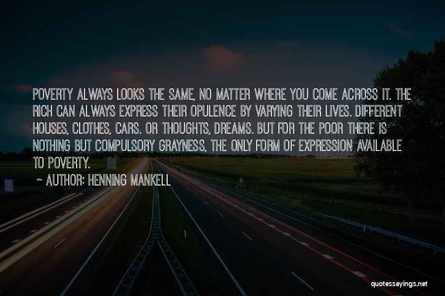 Henning Mankell Quotes: Poverty Always Looks The Same, No Matter Where You Come Across It. The Rich Can Always Express Their Opulence By