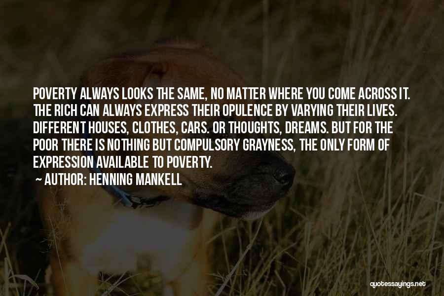 Henning Mankell Quotes: Poverty Always Looks The Same, No Matter Where You Come Across It. The Rich Can Always Express Their Opulence By