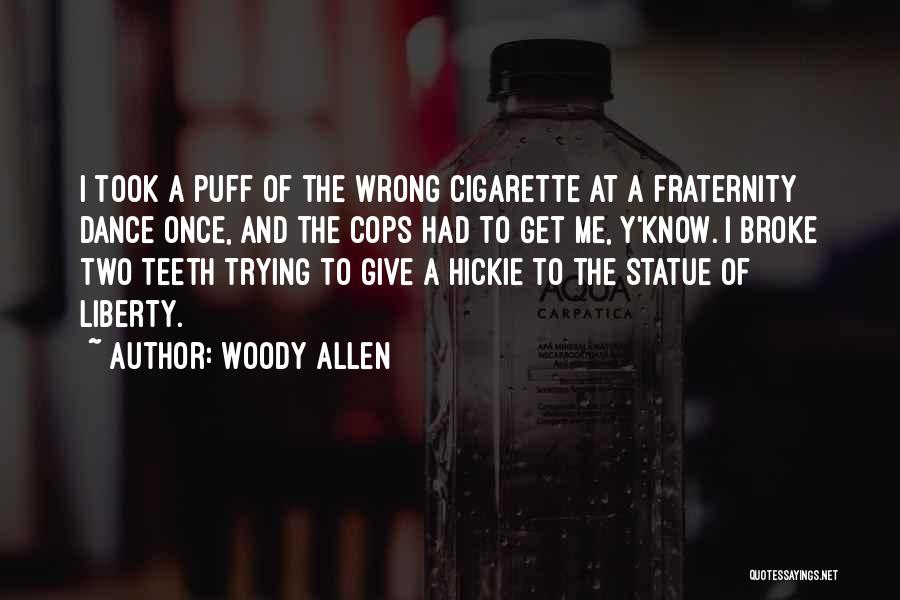 Woody Allen Quotes: I Took A Puff Of The Wrong Cigarette At A Fraternity Dance Once, And The Cops Had To Get Me,
