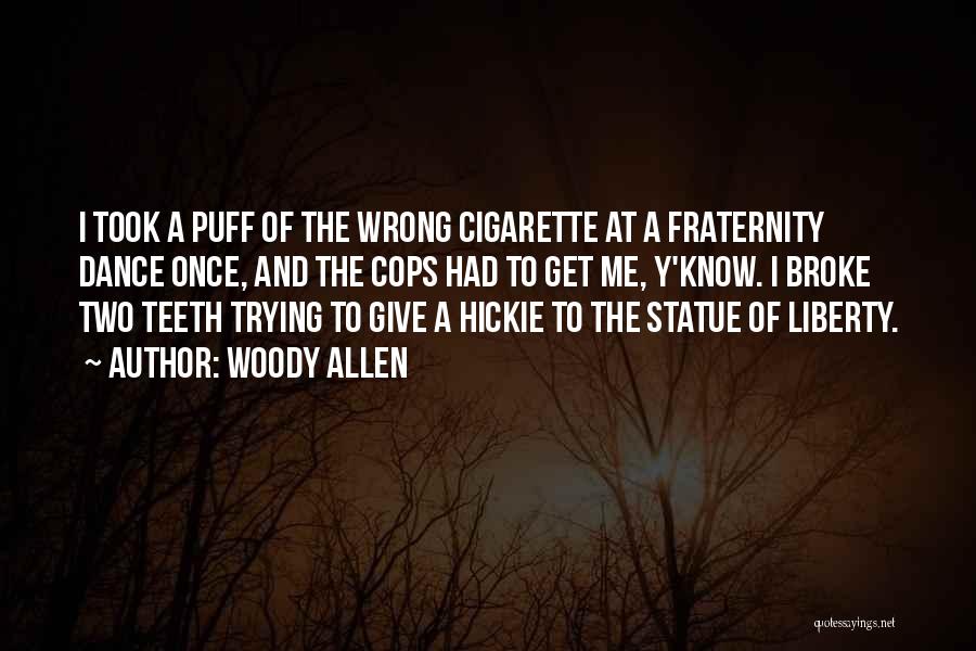 Woody Allen Quotes: I Took A Puff Of The Wrong Cigarette At A Fraternity Dance Once, And The Cops Had To Get Me,