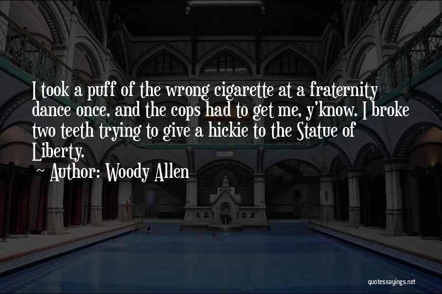Woody Allen Quotes: I Took A Puff Of The Wrong Cigarette At A Fraternity Dance Once, And The Cops Had To Get Me,