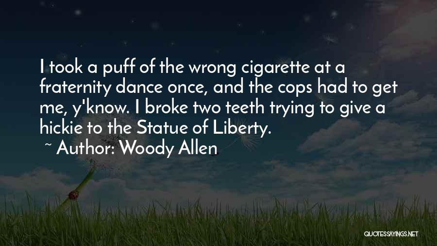 Woody Allen Quotes: I Took A Puff Of The Wrong Cigarette At A Fraternity Dance Once, And The Cops Had To Get Me,