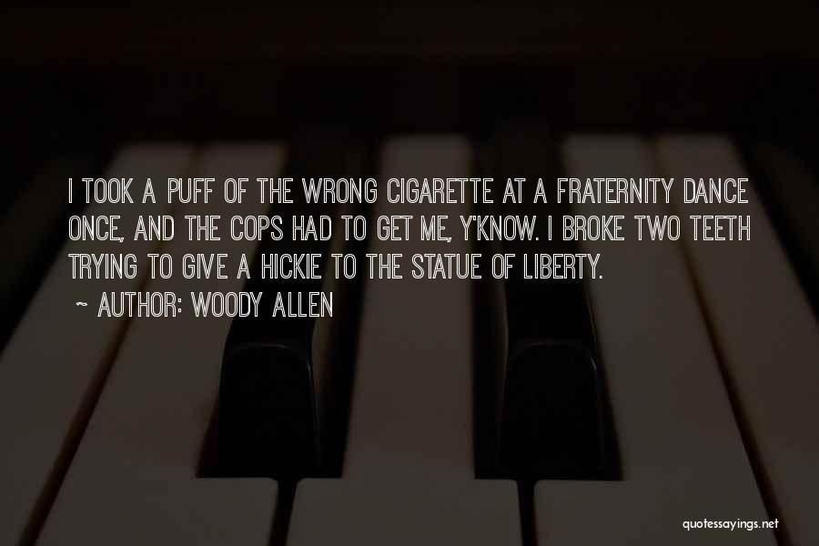 Woody Allen Quotes: I Took A Puff Of The Wrong Cigarette At A Fraternity Dance Once, And The Cops Had To Get Me,