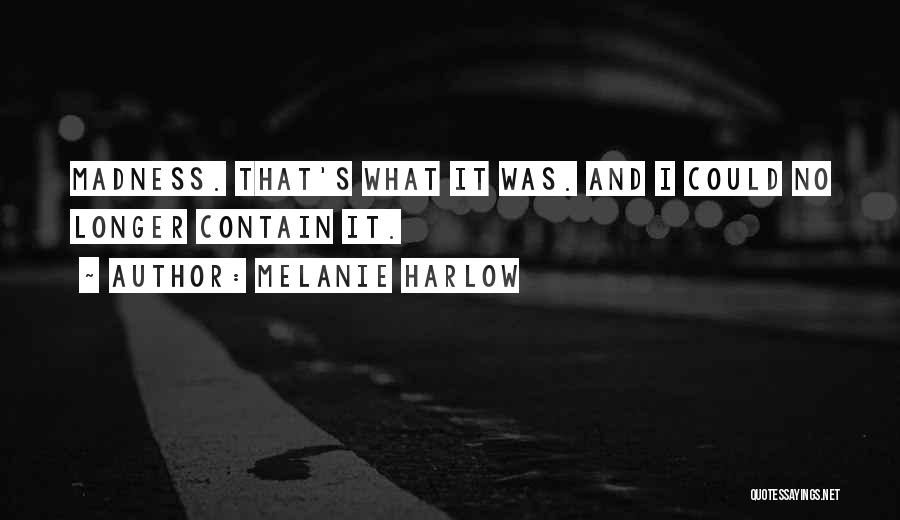 Melanie Harlow Quotes: Madness. That's What It Was. And I Could No Longer Contain It.