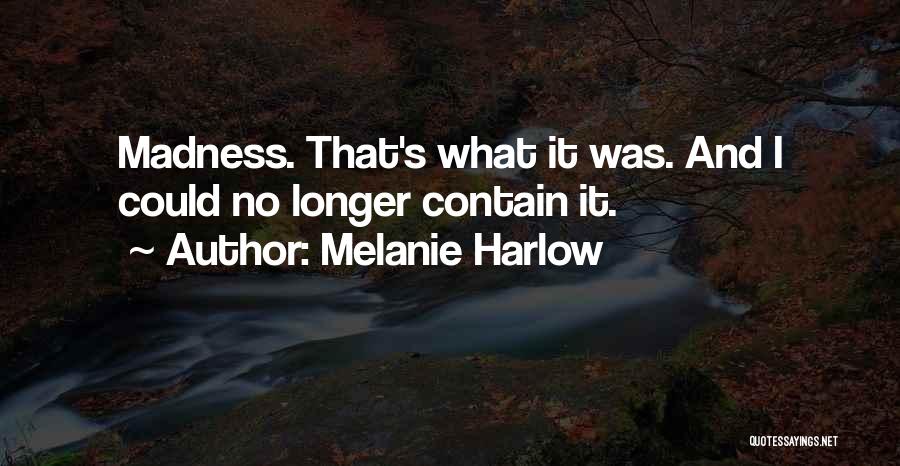 Melanie Harlow Quotes: Madness. That's What It Was. And I Could No Longer Contain It.