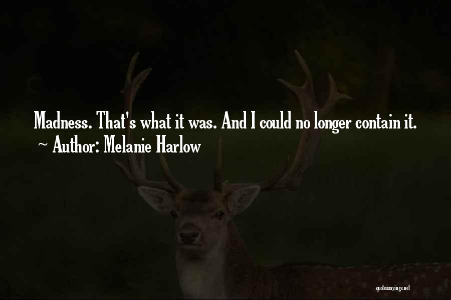 Melanie Harlow Quotes: Madness. That's What It Was. And I Could No Longer Contain It.
