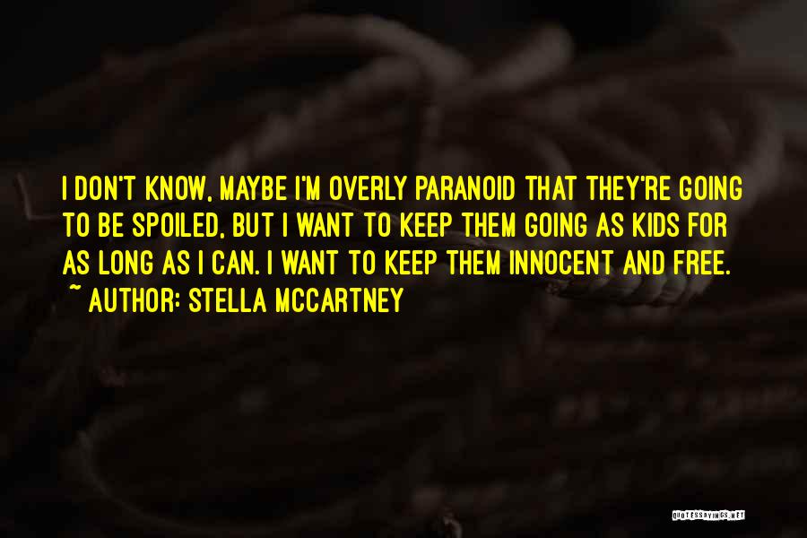 Stella McCartney Quotes: I Don't Know, Maybe I'm Overly Paranoid That They're Going To Be Spoiled, But I Want To Keep Them Going