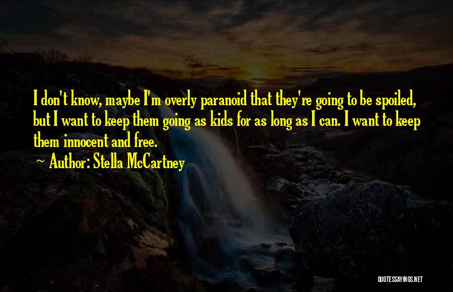 Stella McCartney Quotes: I Don't Know, Maybe I'm Overly Paranoid That They're Going To Be Spoiled, But I Want To Keep Them Going