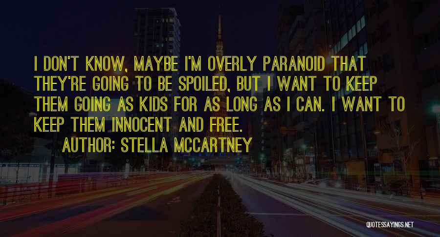 Stella McCartney Quotes: I Don't Know, Maybe I'm Overly Paranoid That They're Going To Be Spoiled, But I Want To Keep Them Going