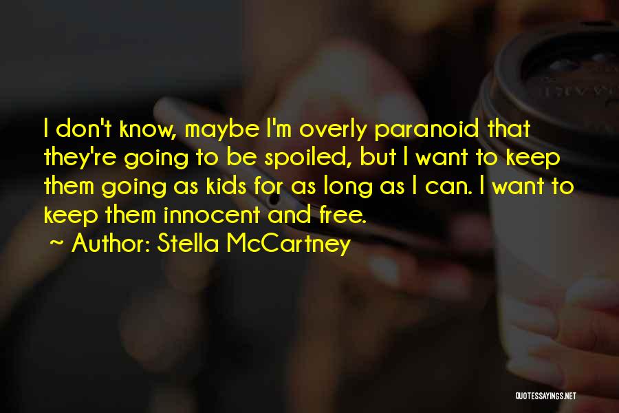 Stella McCartney Quotes: I Don't Know, Maybe I'm Overly Paranoid That They're Going To Be Spoiled, But I Want To Keep Them Going