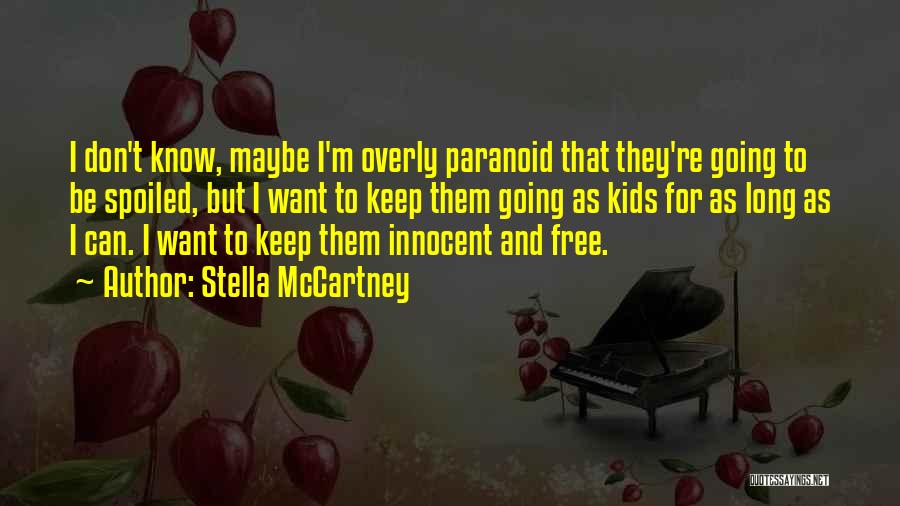 Stella McCartney Quotes: I Don't Know, Maybe I'm Overly Paranoid That They're Going To Be Spoiled, But I Want To Keep Them Going