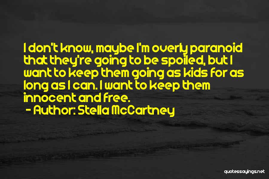 Stella McCartney Quotes: I Don't Know, Maybe I'm Overly Paranoid That They're Going To Be Spoiled, But I Want To Keep Them Going