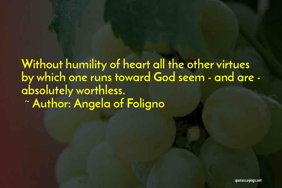 Angela Of Foligno Quotes: Without Humility Of Heart All The Other Virtues By Which One Runs Toward God Seem - And Are - Absolutely