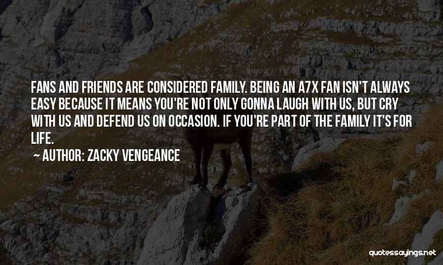 Zacky Vengeance Quotes: Fans And Friends Are Considered Family. Being An A7x Fan Isn't Always Easy Because It Means You're Not Only Gonna