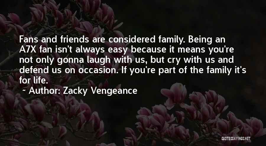 Zacky Vengeance Quotes: Fans And Friends Are Considered Family. Being An A7x Fan Isn't Always Easy Because It Means You're Not Only Gonna