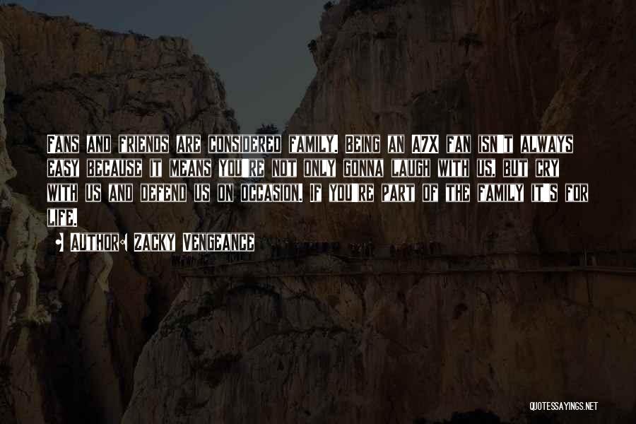 Zacky Vengeance Quotes: Fans And Friends Are Considered Family. Being An A7x Fan Isn't Always Easy Because It Means You're Not Only Gonna